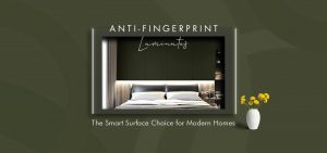 Anti-Fingerprint Laminates: The Smart Surface Choice for Modern Homes