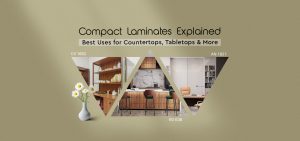 Compact Laminates Explained: Best Uses for Countertops, Table tops & More