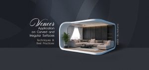 Veneer Application on Curved and Irregular Surfaces: Techniques & Best Practices