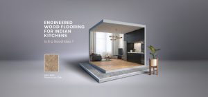 Engineered Wood Flooring for Indian Kitchens: Is It a Good Idea?