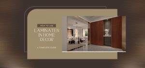 How to Use laminates in home decor: A Complete Guide
