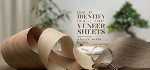 How to identify quality veneer sheet: A Buyer’s Checklist for India