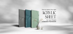 How to Select the Right Acrylic Sheet for Your Project: A Decision Framework