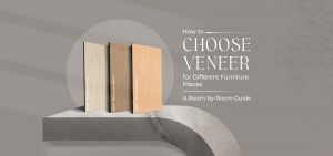 How to Choose Veneer for Different Furniture Pieces: A Room-by-Room Guide